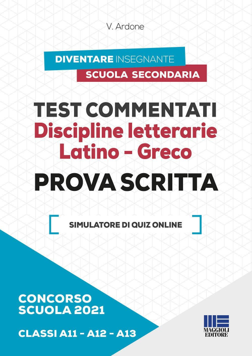17277947870528-libroconcorsoscuola2021testcommentatidisciplineletterarielatinogrecoprovascrittaclassia11a12a13consoftwaredisimulazioneeditoremaggiolieditoreanno2021