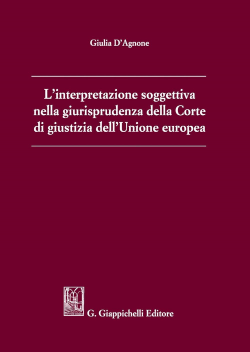 17277972260975-librolinterpretazionesoggettivanellagiurisprudenzadellacortedigiustiziadellunioneeuropeaeditoregiappichellianno2020