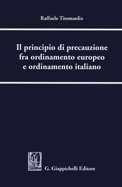 17277975401702-libroilprincipiodiprecauzionefraordinamentoeuropeoeordinamentoitalianoeditoregiappichellianno2018