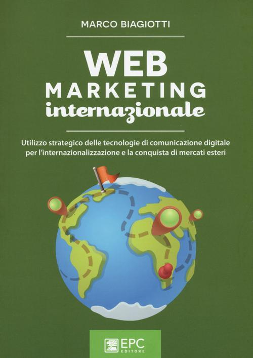 17278002701884-librowebmarketinginternazionaleutilizzostrategicodelletecnologiedicomunicazionedigitaleperlinternazionalizzazioneelaconquistadimercatiesterieditoreepcanno2016