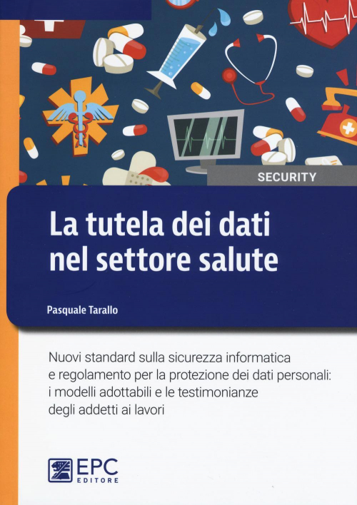 17278002929674-librolatuteladeidatinelsettoresalutenuovistandardsullasicurezzainformaticaeregolamentoperlaprotezionedeidatipersonaliimodelliadottabilieletestimonianzedegliaddettiailavorieditoreepcanno2017