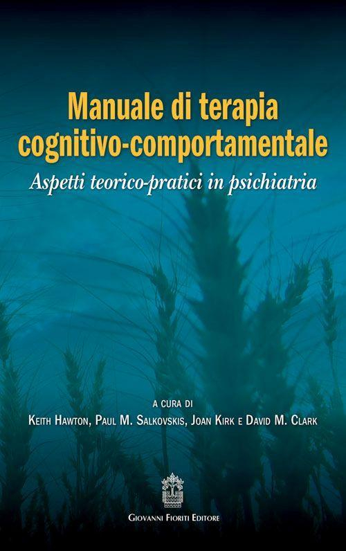17278016080969-libromanualediterapiacognitivocomportamentaleaspettiteoricopraticiinpsichiatriaeditoregiovannifioritieditoreanno2016