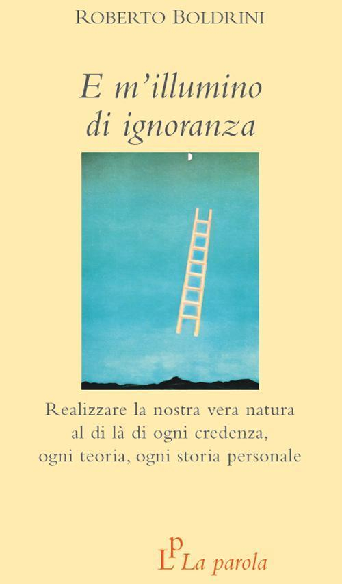 17278065221121-libroemilluminodiignoranzarealizzarelanostraveranaturaaldiladiognicredenzaogniteoriaognistoriapersonaleeditorelaparolaanno2012