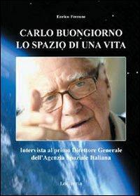 17278201110751-librocarlobuongiornolospaziodiunavitaintervistaalprimodirettoregeneraledellagenziaspazialeitalianaeditorelogismaanno2011