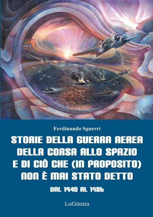 17278201501757-librostoriedellaguerraaereadellacorsaallospazioediciocheinpropositononemaistatodettodal1940al1986editorelogismaanno2016