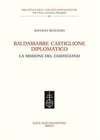 17278223736697-librobaldassarrecastiglionediplomaticolamissionedelcortegianoeditoreolschkianno2017