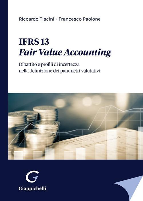 17278443044023-libroifrs13fairvalueaccountingdibattitoeprofilidiincertezzanelladefinizionedeiparametrivalutativieditoregiappichellianno2022