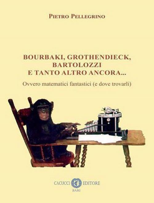 17278445462082-librobourbakigrothendieckbartolozzietantoaltroancoraovveromatematicifantasticiedovetrovarlieditorecacuccianno2021