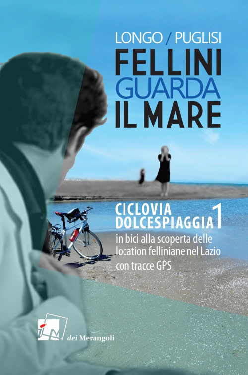 17280483169129-librofelliniguardailmarevol1cicloviadolcespiaggiainbiciallascopertadellelocationfellinianenellazioeditoredeimerangolieditriceanno2020