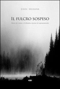 17301089452425-libroilfulcrosospesohenridelubaceildibattitointornoalsoprannaturaleeditoreesdedizionistudiodomenicanoanno2013